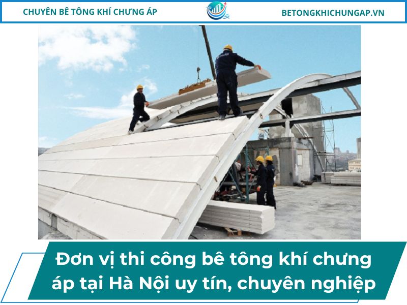 Đơn Vị Thi Công Bê Tông Khí Chưng Áp Hà Nội Uy Tín, Chuyên Nghiệp 10 Đơn vị thi công bê tông khí chưng áp tại Hà Nội uy tín, chuyên nghiệp
