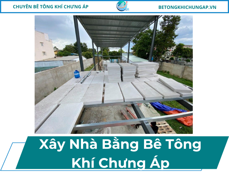 Xây Nhà Bằng Bê Tông Khí Chưng Áp