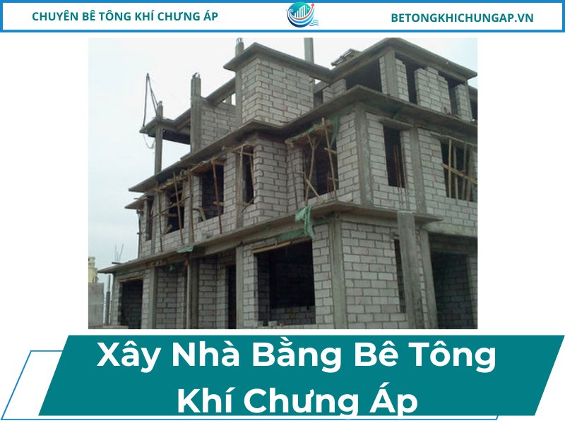Xây Nhà Bằng Bê Tông Khí Chưng Áp