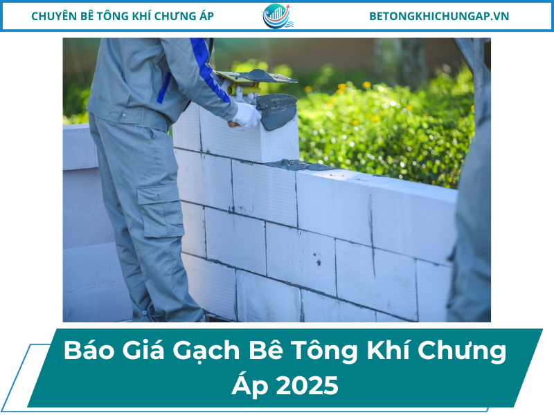 Báo Giá Gạch Bê Tông Khí Chưng Áp 2025