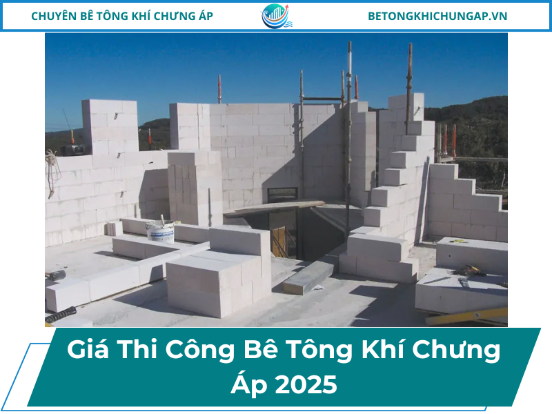 Giá Thi Công Bê Tông Khí Chưng Áp 2025